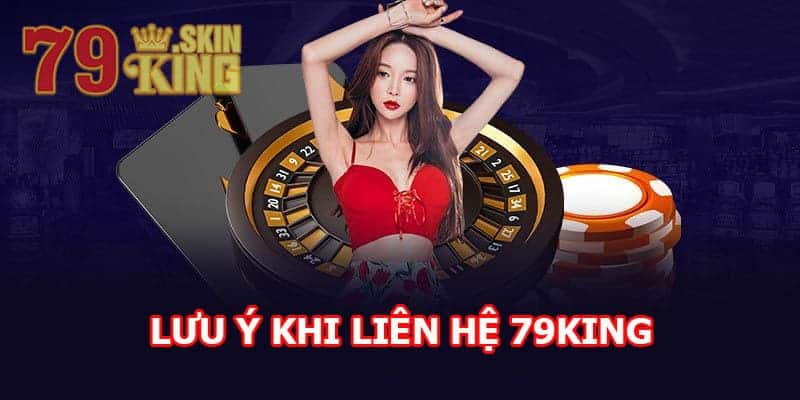 Những điều cần lưu ý khi liên hệ 79king