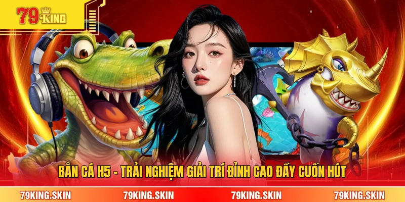 Bắn Cá H5 - Trải Nghiệm Giải Trí Đỉnh Cao Đầy Cuốn Hút