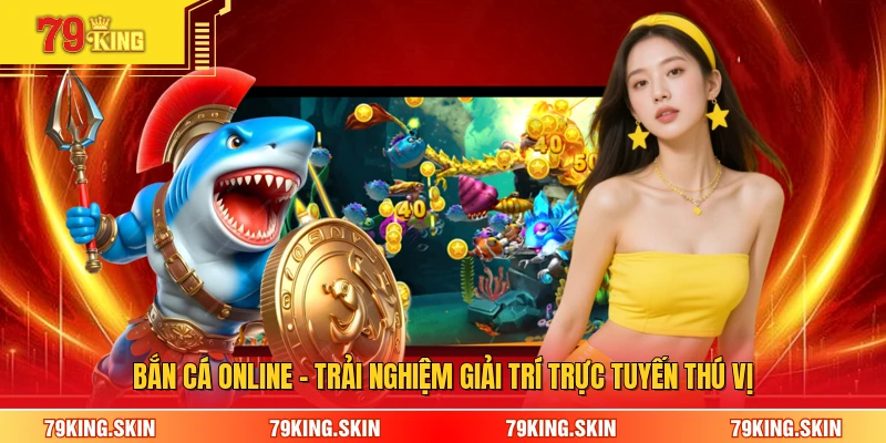 Bắn Cá Online - Trải Nghiệm Giải Trí Trực Tuyến Thú Vị