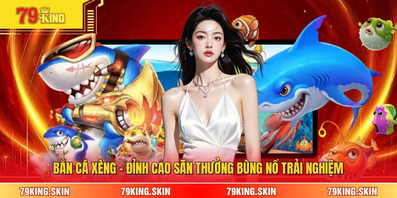 Bắn Cá Xèng - Đỉnh Cao Săn Thưởng Bùng Nổ Trải Nghiệm