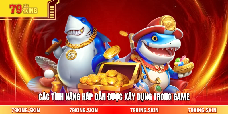 Các tính năng hấp dẫn được xây dựng trong game