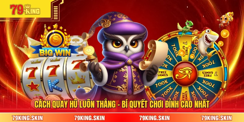 Cách Quay Hũ Luôn Thắng - Bí Quyết Chơi Đỉnh Cao Nhất