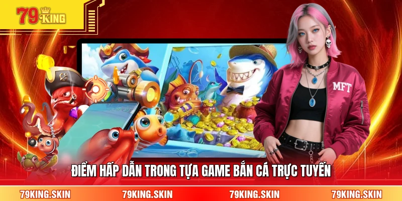 Điểm hấp dẫn trong tựa game bắn cá trực tuyến 