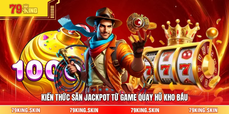Kiến thức săn jackpot từ game quay hũ kho báu 