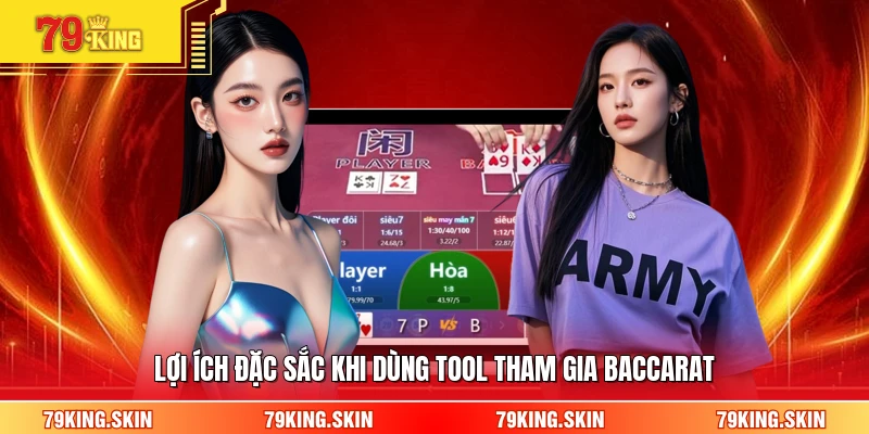 Lợi ích đặc sắc khi dùng tool tham gia baccarat 