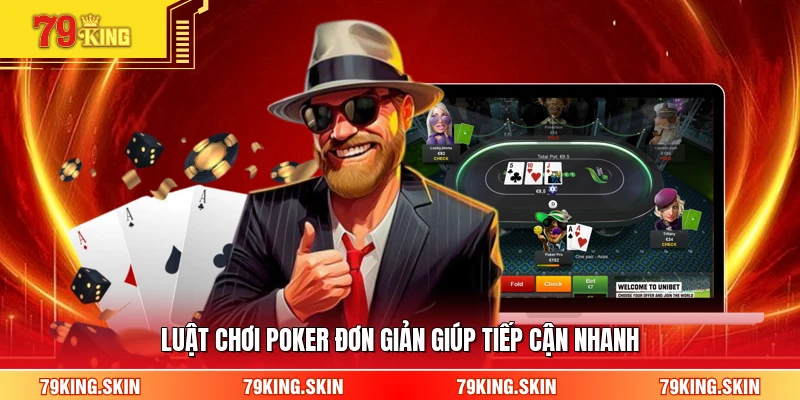 Luật chơi poker đơn giản giúp tiếp cận nhanh