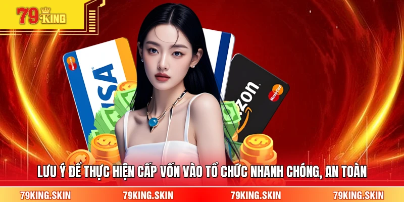 Lưu ý để thực hiện cấp vốn vào tổ chức nhanh chóng, an toàn 