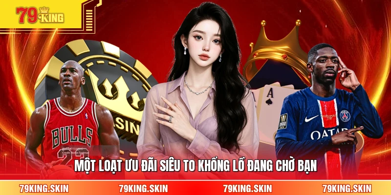 Một loạt ưu đãi siêu to khổng lồ đang chờ bạn