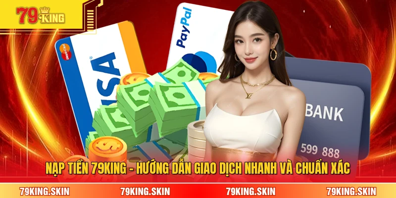 Nạp Tiền 79KING - Hướng Dẫn Giao Dịch Nhanh Và Chuẩn Xác