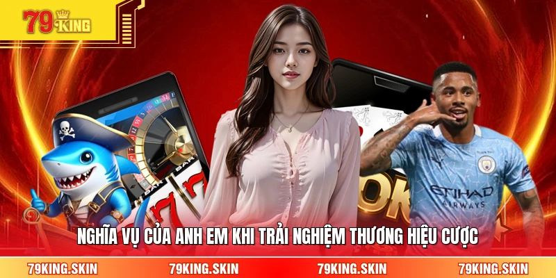 Nghĩa vụ của anh em khi trải nghiệm thương hiệu cược 
