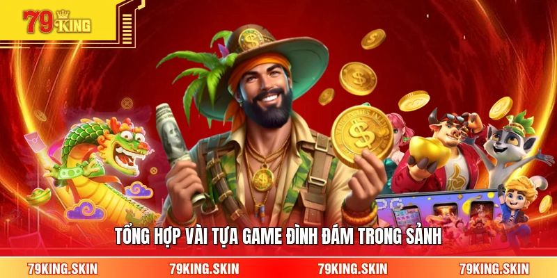 Tổng hợp vài tựa game đình đám trong sảnh 