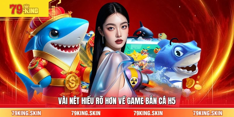 Vài nét hiểu rõ hơn về game bắn cá H5